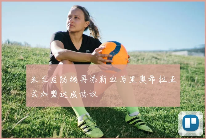 米兰后防线再添新血马里奥希拉正式加盟达成协议