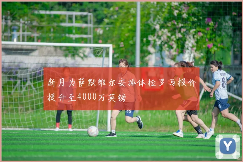 新月为萨默维尔安排体检罗马报价提升至4000万英镑