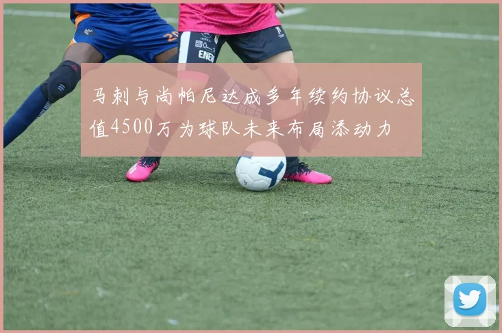 马刺与尚帕尼达成多年续约协议总值4500万为球队未来布局添动力
